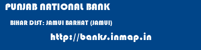 PUNJAB NATIONAL BANK  BIHAR DIST: JAMUI BARHAT (JAMUI)   banks information 